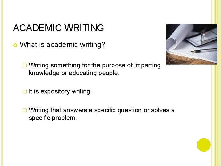 ACADEMIC WRITING What is academic writing? � Writing something for the purpose of imparting