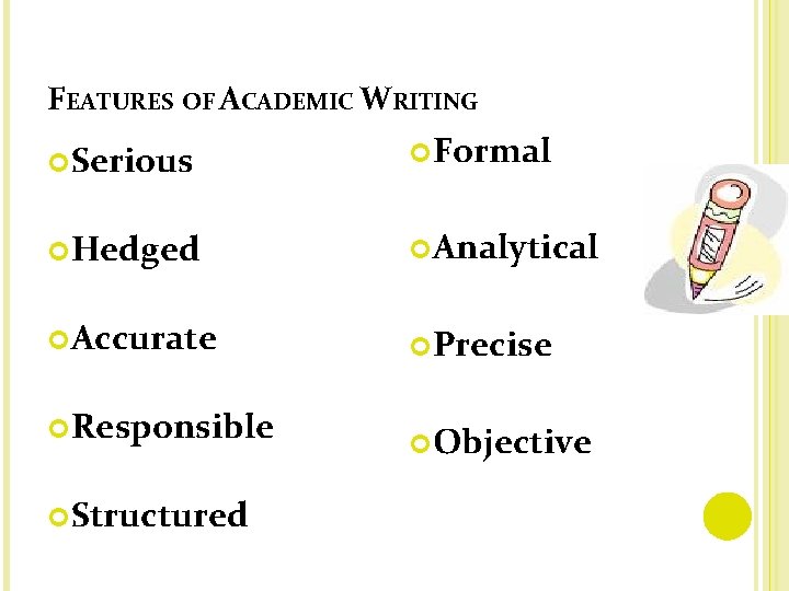 FEATURES OF ACADEMIC WRITING Serious Formal Hedged Analytical Accurate Precise Responsible Structured Objective 