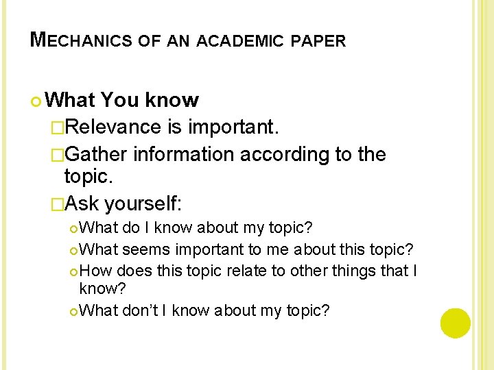 MECHANICS OF AN ACADEMIC PAPER What You know �Relevance is important. �Gather information according