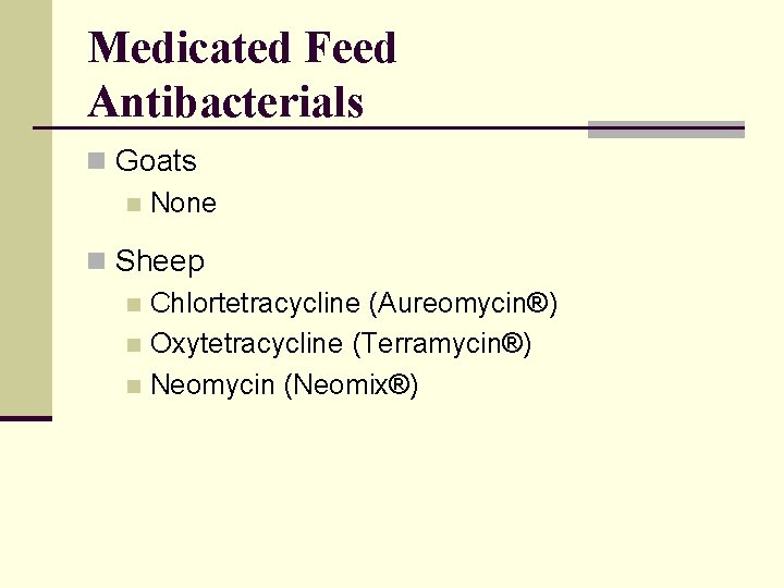 Medicated Feed Antibacterials n Goats n None n Sheep n Chlortetracycline (Aureomycin®) n Oxytetracycline