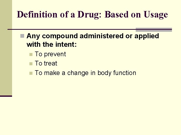Definition of a Drug: Based on Usage n Any compound administered or applied with