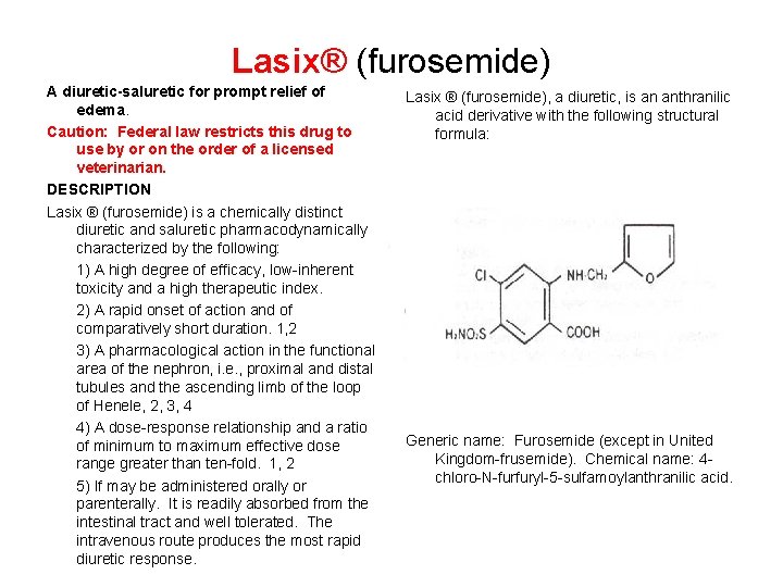 Lasix® (furosemide) A diuretic-saluretic for prompt relief of edema. Caution: Federal law restricts this