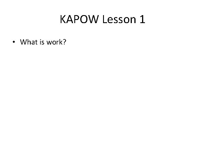 KAPOW Lesson 1 • What is work? 