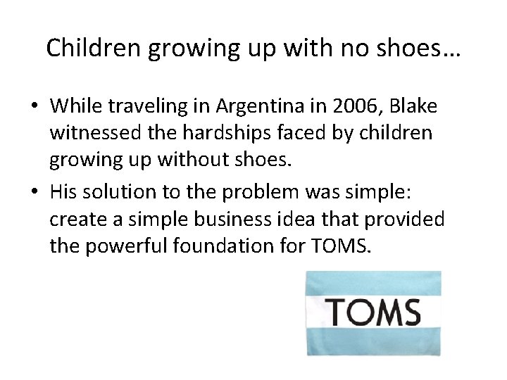 Children growing up with no shoes… • While traveling in Argentina in 2006, Blake