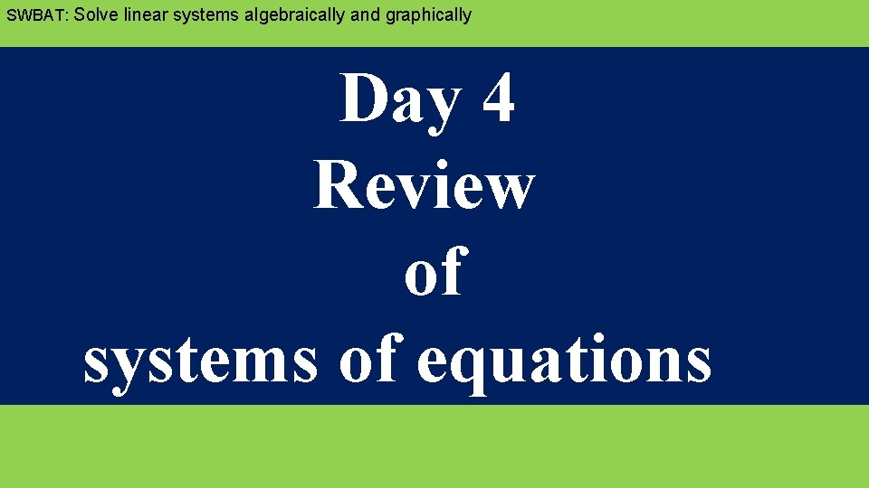 SWBAT: Solve linear systems algebraically and graphically Day 4 Review of systems of equations