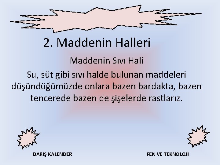 2. Maddenin Halleri Maddenin Sıvı Hali Su, süt gibi sıvı halde bulunan maddeleri düşündüğümüzde