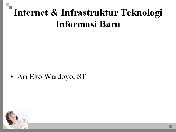 Internet & Infrastruktur Teknologi Informasi Baru • Ari Eko Wardoyo, ST 