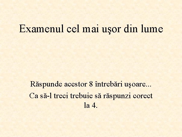 Examenul cel mai uşor din lume Răspunde acestor 8 întrebări uşoare. . . Ca