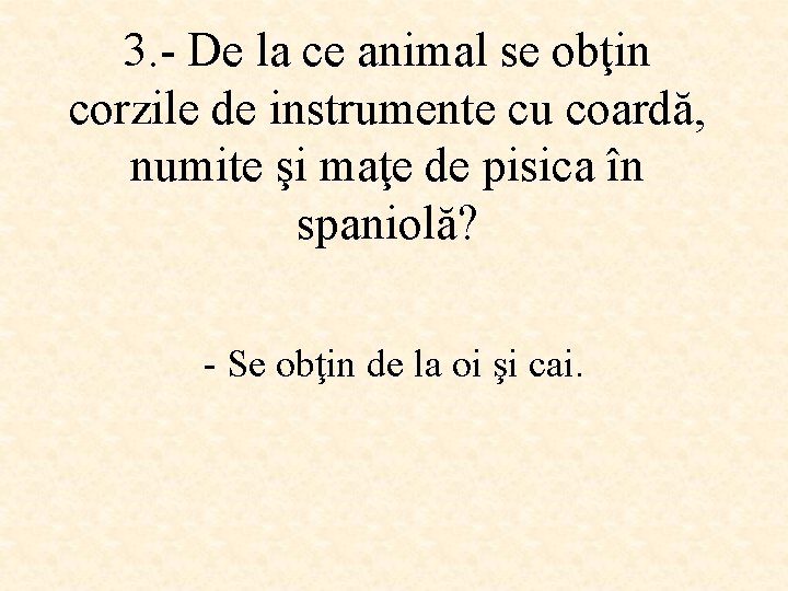 3. - De la ce animal se obţin corzile de instrumente cu coardă, numite