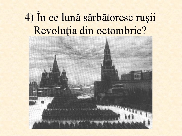 4) În ce lună sărbătoresc ruşii Revoluţia din octombrie? 