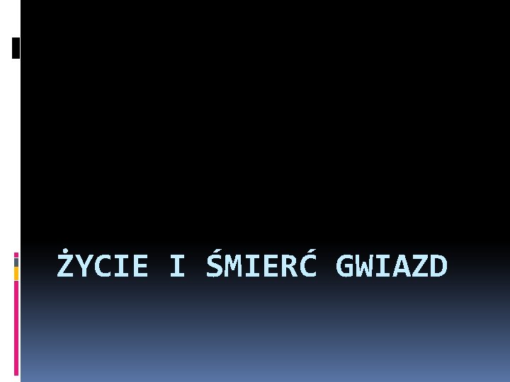 ŻYCIE I ŚMIERĆ GWIAZD 