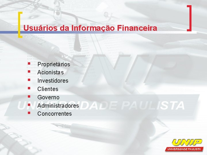 Usuários da Informação Financeira § § § § Proprietários Acionistas Investidores Clientes Governo Administradores