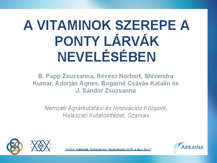 A VITAMINOK SZEREPE A PONTY LÁRVÁK NEVELÉSÉBEN B. Papp Zsuzsanna, Révész Norbert, Shivendra Kumar,