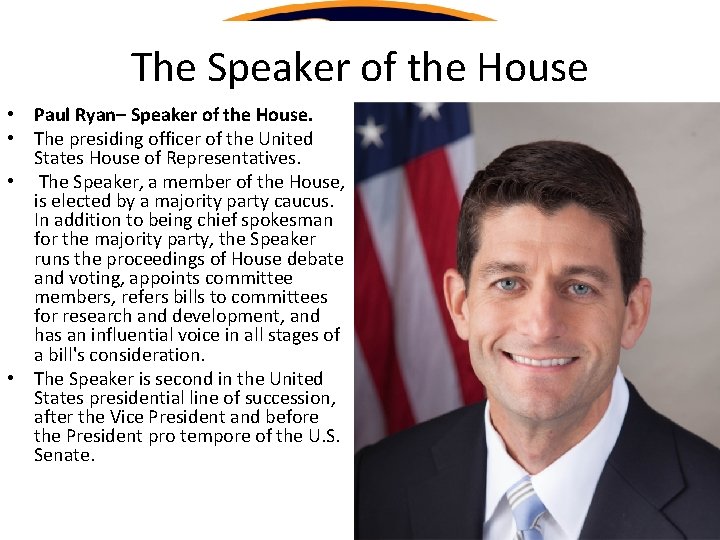 The Speaker of the House • Paul Ryan– Speaker of the House. • The