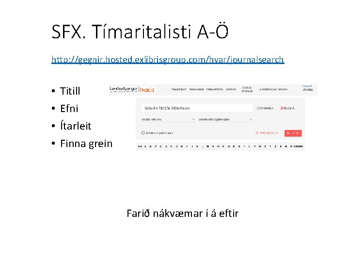 SFX. Tímaritalisti A-Ö http: //gegnir. hosted. exlibrisgroup. com/hvar/journalsearch • • Titill Efni Ítarleit Finna