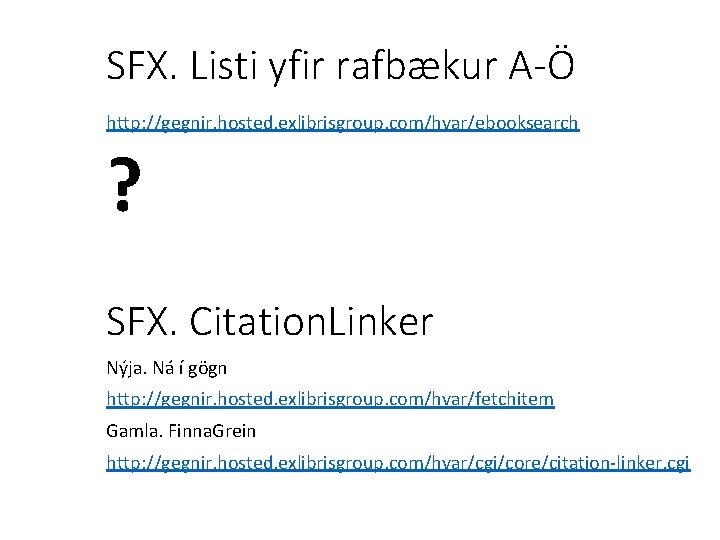 SFX. Listi yfir rafbækur A-Ö http: //gegnir. hosted. exlibrisgroup. com/hvar/ebooksearch ? SFX. Citation. Linker