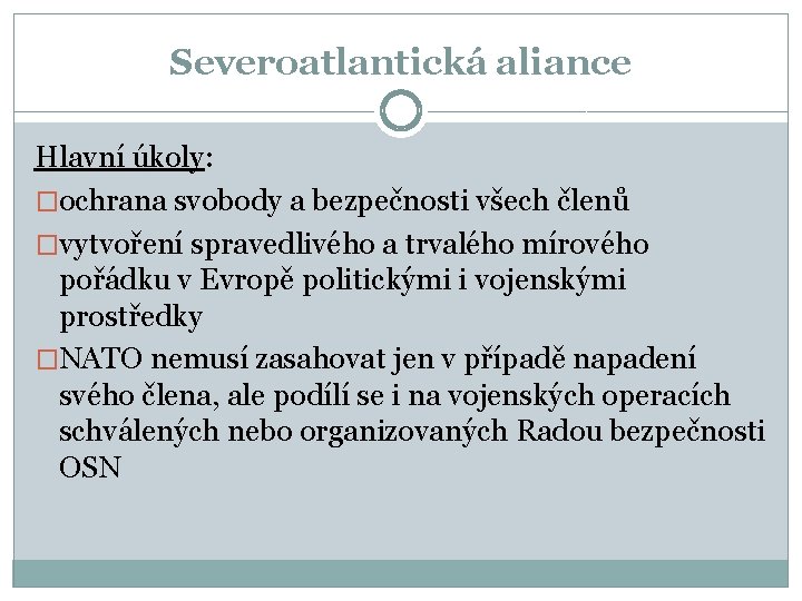 Severoatlantická aliance Hlavní úkoly: �ochrana svobody a bezpečnosti všech členů �vytvoření spravedlivého a trvalého