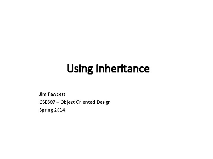 Using Inheritance Jim Fawcett CSE 687 – Object Oriented Design Spring 2014 