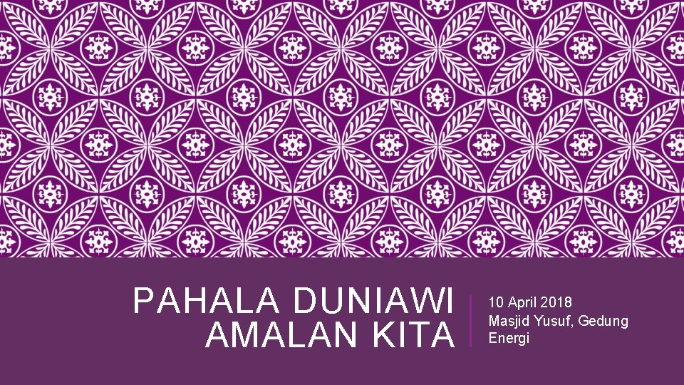 PAHALA DUNIAWI AMALAN KITA 10 April 2018 Masjid Yusuf, Gedung Energi 