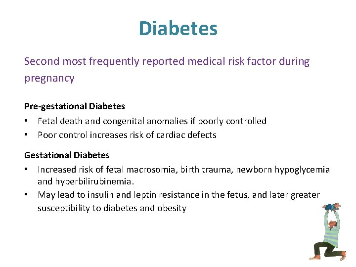 Diabetes Second most frequently reported medical risk factor during pregnancy Pre-gestational Diabetes • Fetal