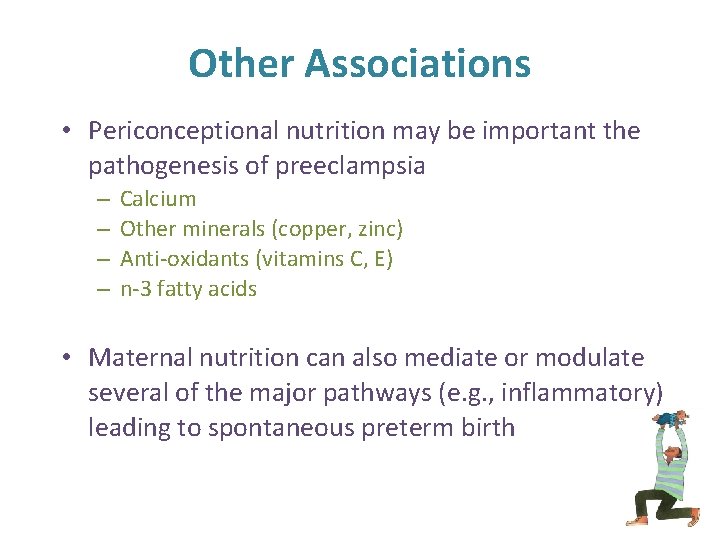 Other Associations • Periconceptional nutrition may be important the pathogenesis of preeclampsia – –