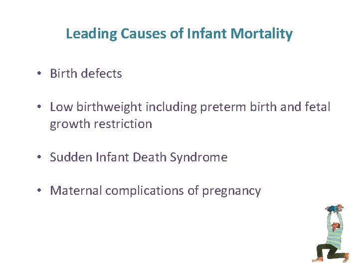 Leading Causes of Infant Mortality • Birth defects • Low birthweight including preterm birth