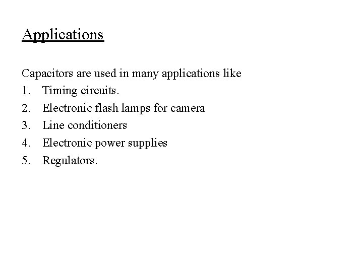 Applications Capacitors are used in many applications like 1. Timing circuits. 2. Electronic flash