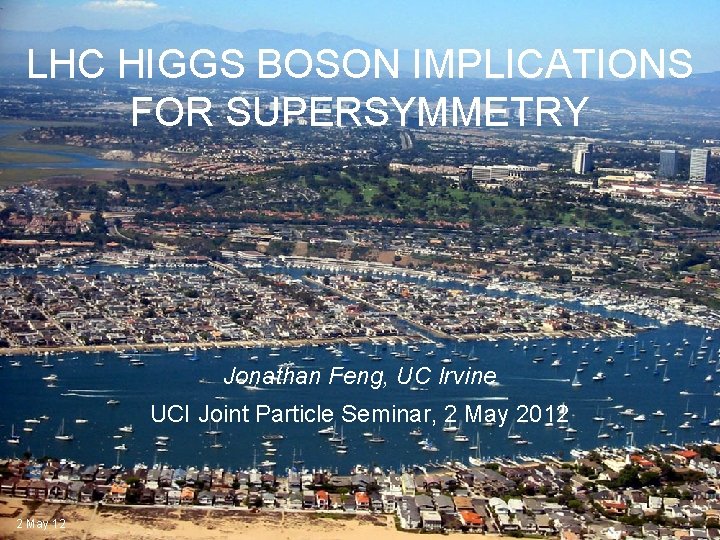 LHC HIGGS BOSON IMPLICATIONS FOR SUPERSYMMETRY Jonathan Feng, UC Irvine UCI Joint Particle Seminar,