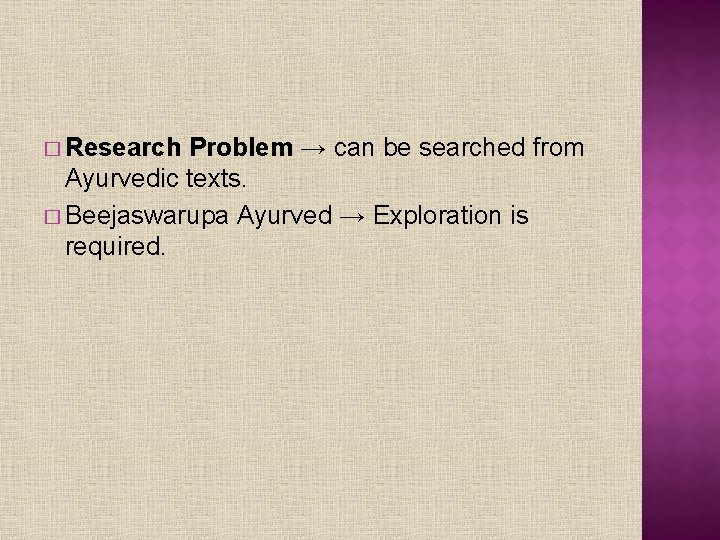 � Research Problem → can be searched from Ayurvedic texts. � Beejaswarupa Ayurved →