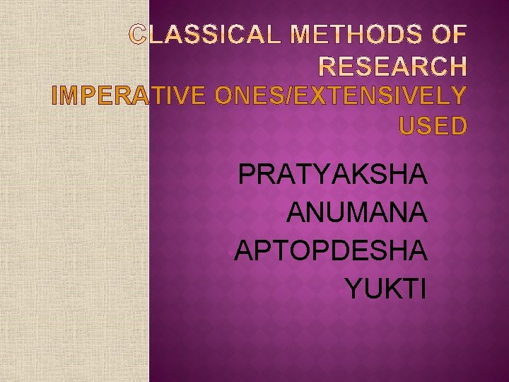 IMPERATIVE ONES/EXTENSIVELY USED • PRATYAKSHA • ANUMANA • APTOPDESHA • YUKTI 