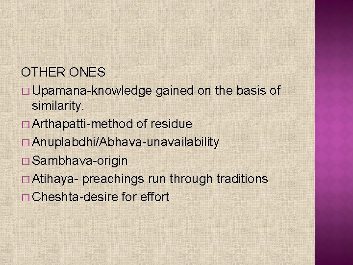 OTHER ONES � Upamana-knowledge gained on the basis of similarity. � Arthapatti-method of residue