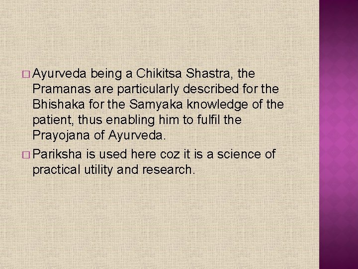 � Ayurveda being a Chikitsa Shastra, the Pramanas are particularly described for the Bhishaka