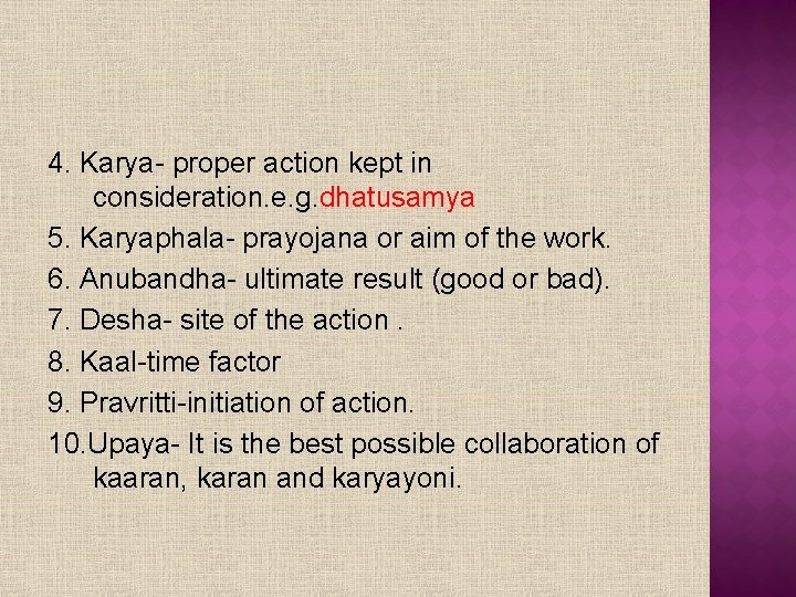 4. Karya- proper action kept in consideration. e. g. dhatusamya 5. Karyaphala- prayojana or