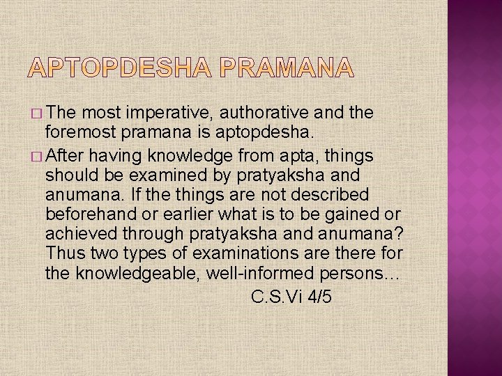 � The most imperative, authorative and the foremost pramana is aptopdesha. � After having