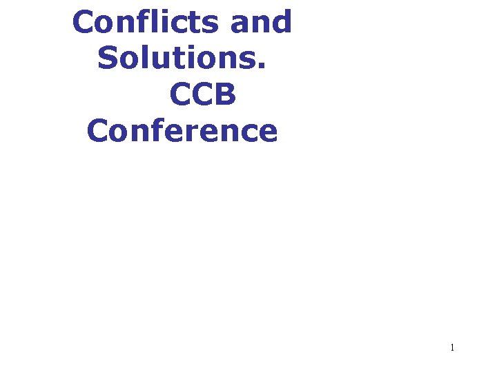 Conflicts and Solutions. CCB Conference 2004, 22 22 May 2004, Nelijärve, Estonia May 1