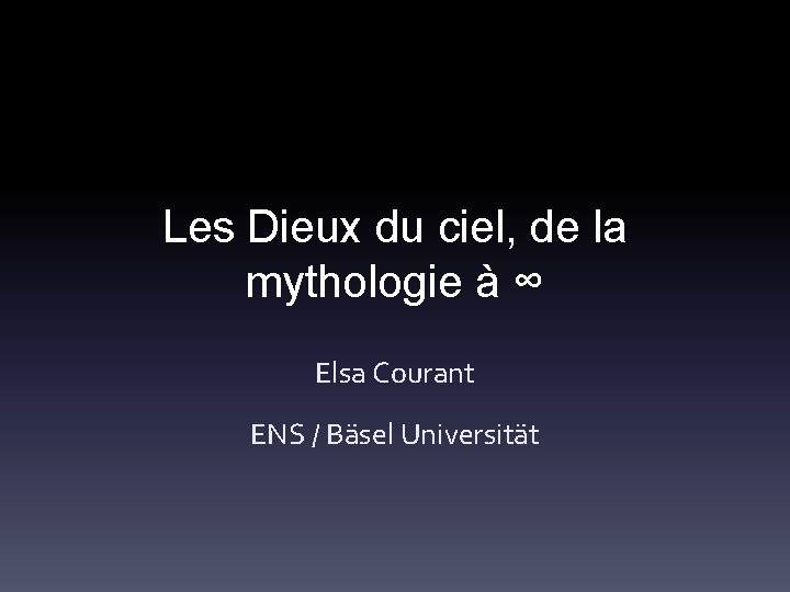 Les Dieux du ciel, de la mythologie à ∞ Elsa Courant ENS / Bäsel