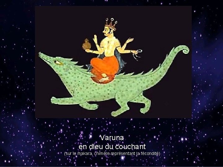Varuna en dieu du couchant (sur le makara, chimère représentant la fécondité) 
