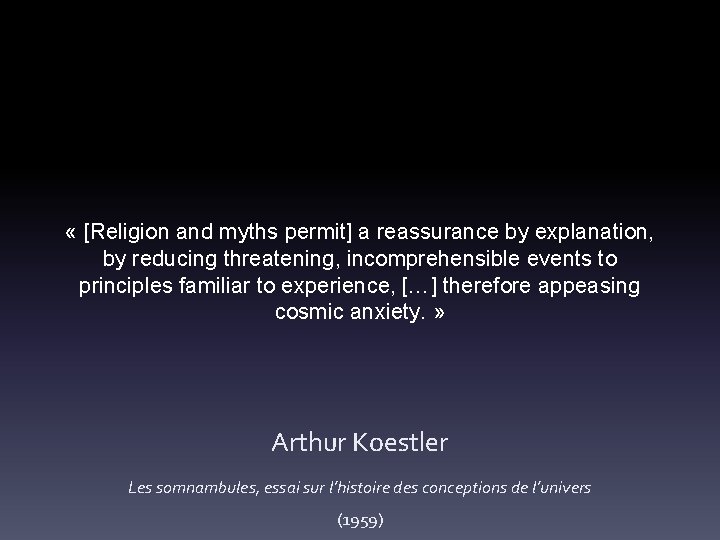  « [Religion and myths permit] a reassurance by explanation, by reducing threatening, incomprehensible