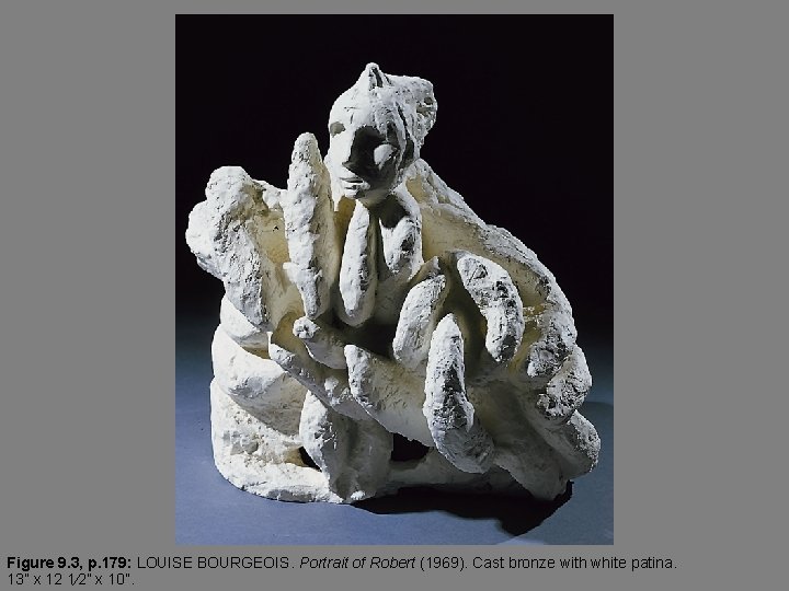 Figure 9. 3, p. 179: LOUISE BOURGEOIS. Portrait of Robert (1969). Cast bronze with