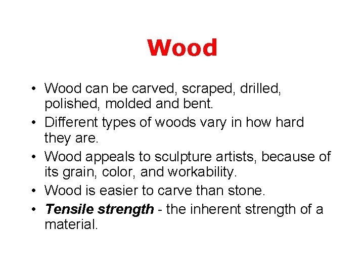 Wood • Wood can be carved, scraped, drilled, polished, molded and bent. • Different