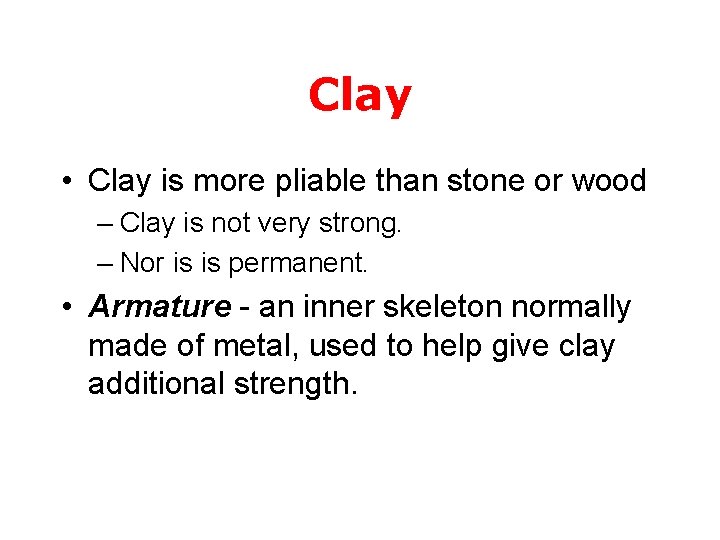 Clay • Clay is more pliable than stone or wood – Clay is not