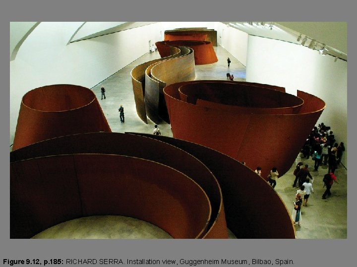 Figure 9. 12, p. 185: RICHARD SERRA. Installation view, Guggenheim Museum, Bilbao, Spain. 