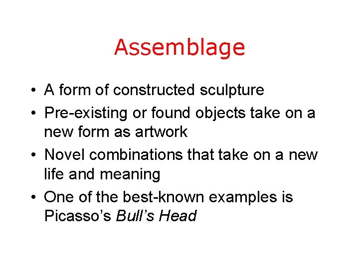 Assemblage • A form of constructed sculpture • Pre-existing or found objects take on