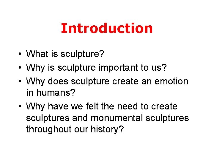 Introduction • What is sculpture? • Why is sculpture important to us? • Why