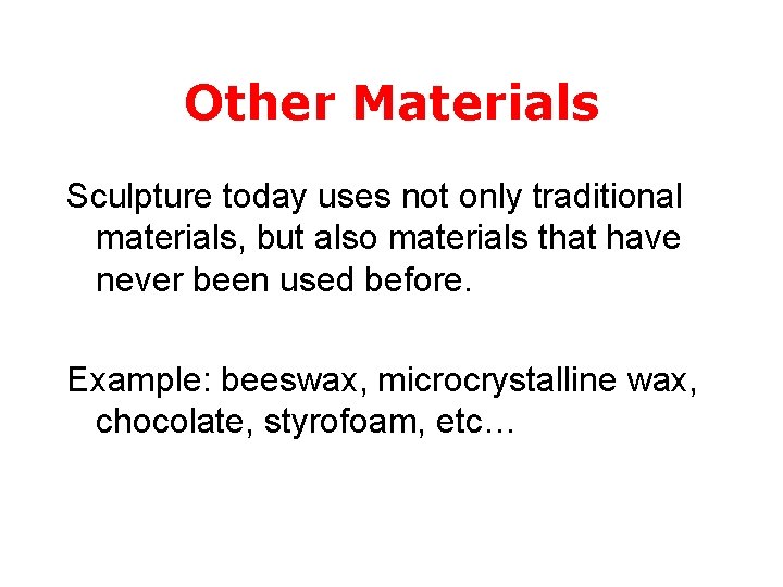 Other Materials Sculpture today uses not only traditional materials, but also materials that have