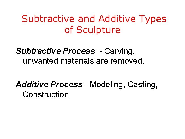 Subtractive and Additive Types of Sculpture Subtractive Process - Carving, unwanted materials are removed.