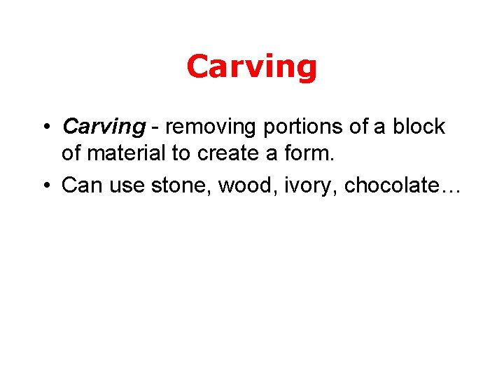 Carving • Carving - removing portions of a block of material to create a