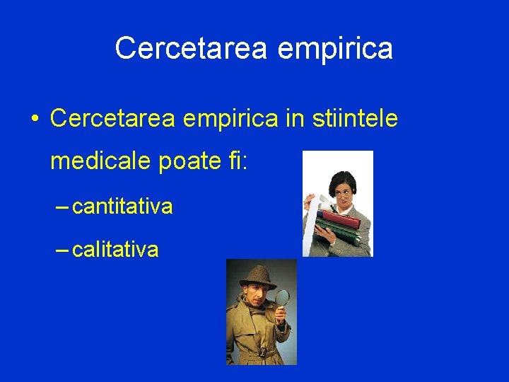 Cercetarea empirica • Cercetarea empirica in stiintele medicale poate fi: – cantitativa – calitativa