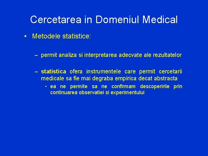 Cercetarea in Domeniul Medical • Metodele statistice: – permit analiza si interpretarea adecvate ale