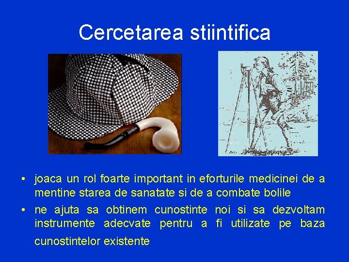 Cercetarea stiintifica • joaca un rol foarte important in eforturile medicinei de a mentine